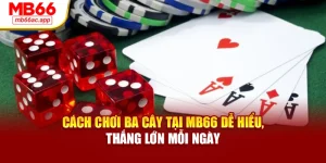 Cách Chơi Ba Cây Tại MB66 Dễ Hiểu, Thắng Lớn Mỗi Ngày