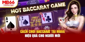 Cách Chơi Baccarat Tại MB66 Hiệu Quả Cho Người Mới