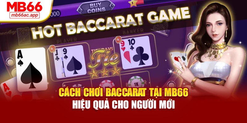 Cách Chơi Baccarat Tại MB66 Hiệu Quả Cho Người Mới