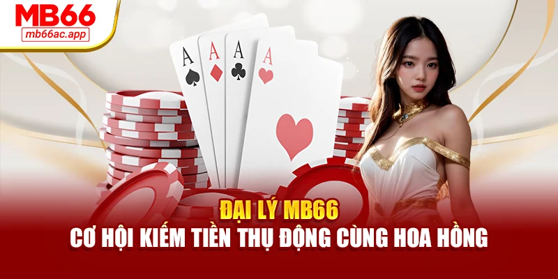 Đại Lý MB66 – Cơ Hội Kiếm Tiền Thụ Động Cùng Hoa Hồng